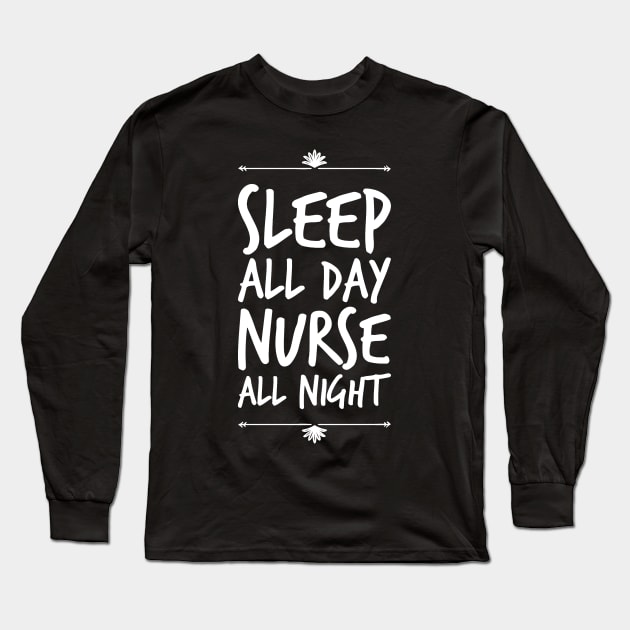 Sleep all day nurse all night Long Sleeve T-Shirt by captainmood